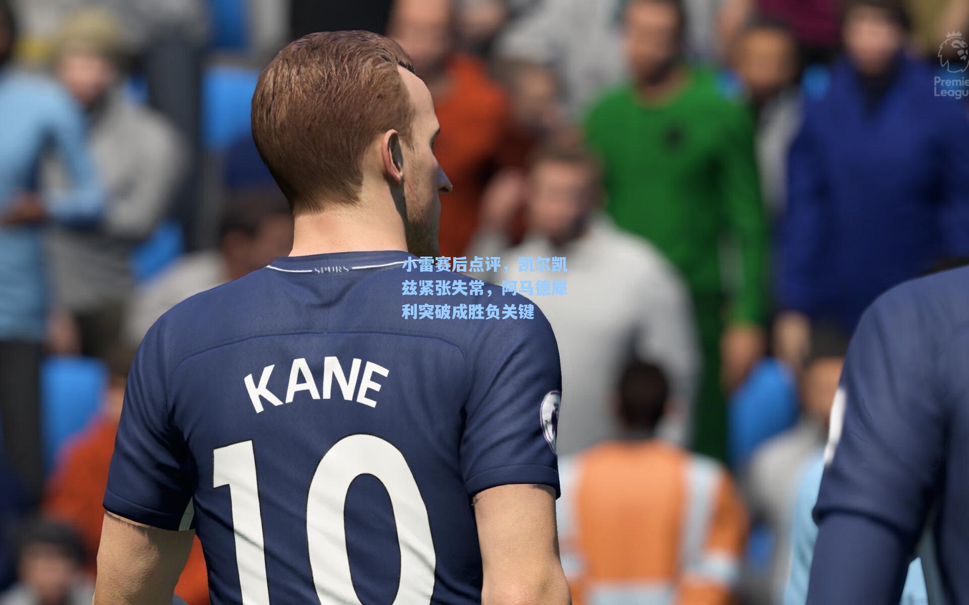 小雷赛后点评，凯尔凯兹紧张失常，阿马德犀利突破成胜负关键