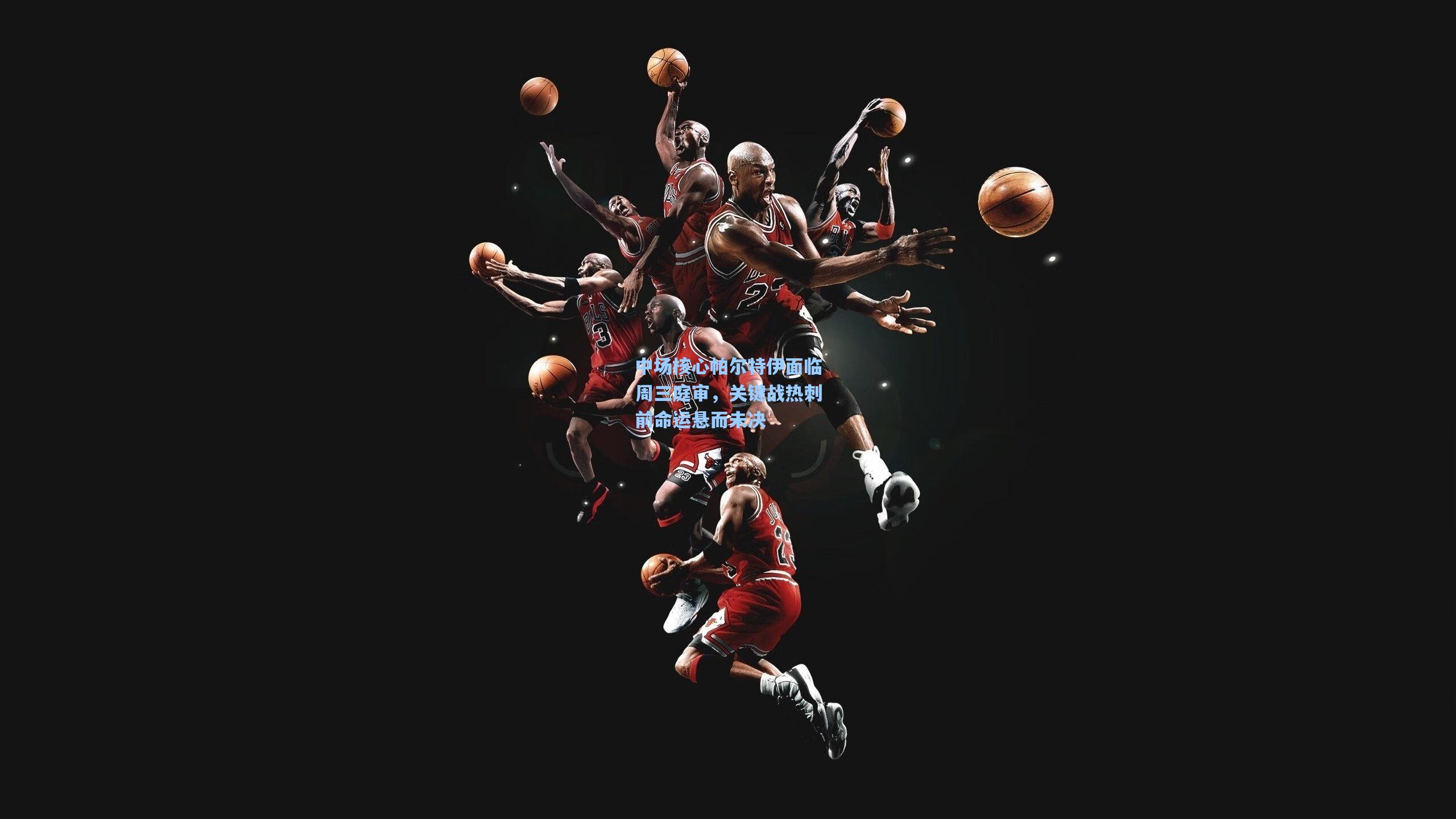 中场核心帕尔特伊面临周三庭审,关键战热刺前命运悬而未决